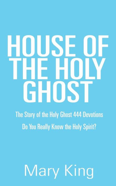 House Of The Holy Ghost: The Story Of The Holy Ghost 444 Devotions