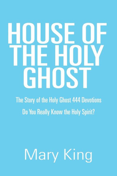 House Of The Holy Ghost: The Story Of The Holy Ghost 444 Devotions