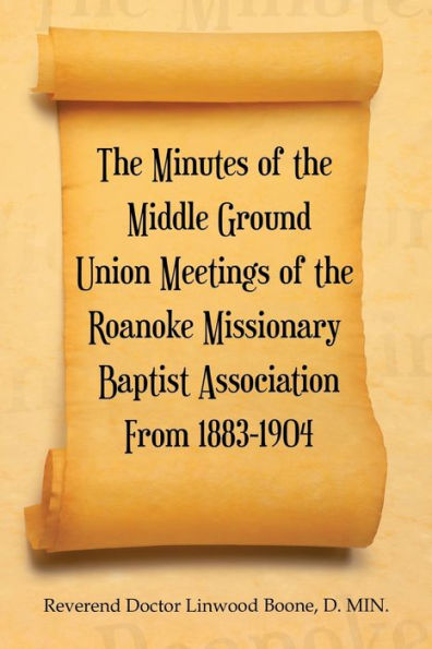The Minutes Of The Middle Ground Union Meetings Of The Roanoke Missionary Baptist Association From 1883-1904 - 9781665555098