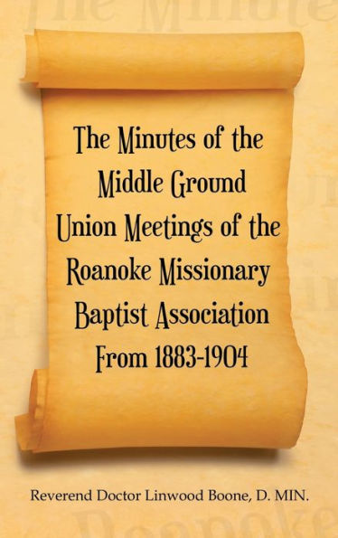 The Minutes Of The Middle Ground Union Meetings Of The Roanoke Missionary Baptist Association From 1883-1904 - 9781665555104