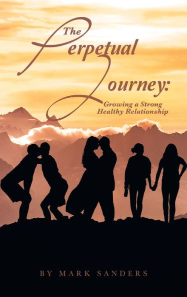 The Perpetual Journey: Growing A Strong Healthy Relationship - 9781665565264