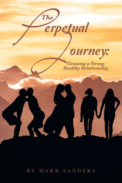 The Perpetual Journey: Growing A Strong Healthy Relationship - 9781665565271
