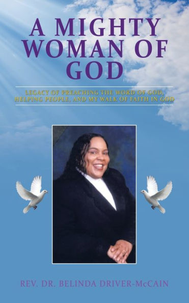 A Mighty Woman Of God: Legacy Of Preaching The Word Of God, Helping People, And Her Walk Of Faith In God