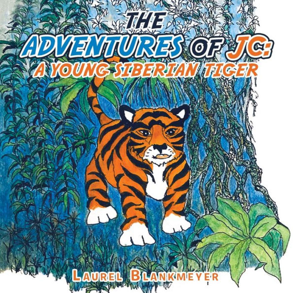 The Adventures Of Jc: A Young Siberian Tiger