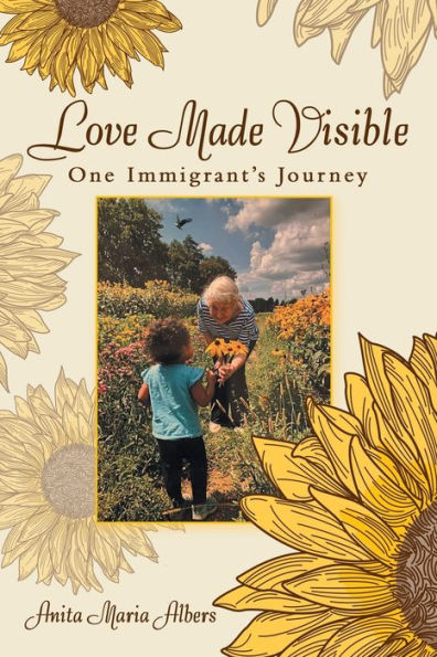 Love Made Visible: One Immigrant'S Journey