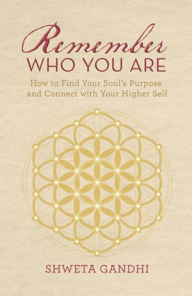 Remember Who You Are: How To Find Your Soul’S Purpose And Connect With Your Higher Self