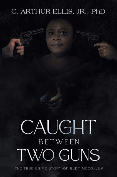 Caught Between Two Guns: The True Crime Story Of Ruby Mccollum