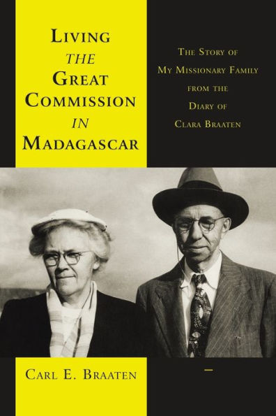 Living The Great Commission In Madagascar: The Story Of My Missionary Family From The Diary Of Clara Braaten