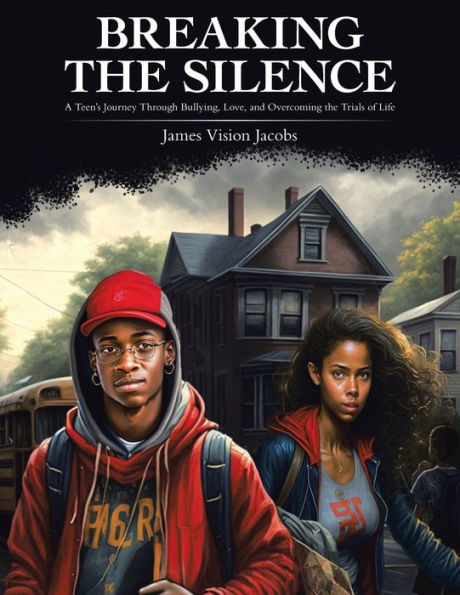 Breaking The Silence: A Teen'S Journey Through Bullying, Love, And Overcoming The Trials Of Life