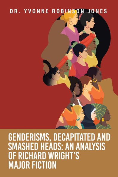 Genderisms, Decapitated And Smashed Heads: An Analysis Of Richard Wright'S Major Fiction