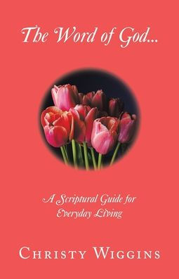 The Word Of God: A Scriptural Guide For Everyday Living