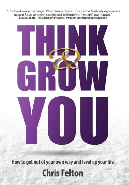 Think & Grow You: How To Get Out Of Your Own Way And Level Up Your Life