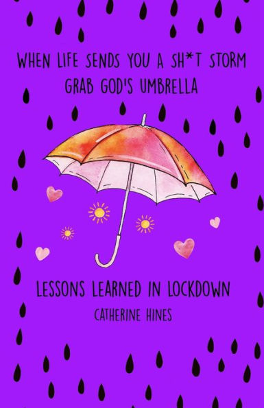 When Life Sends You A Sh*T Storm Grab God'S Umbrella: Lessons Learned In Lockdown
