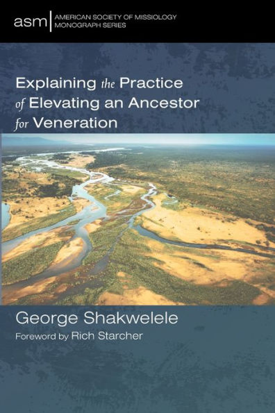 Explaining The Practice Of Elevating An Ancestor For Veneration (American Society Of Missiology Monograph Series)