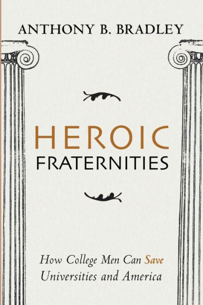 Heroic Fraternities: How College Men Can Save Universities And America
