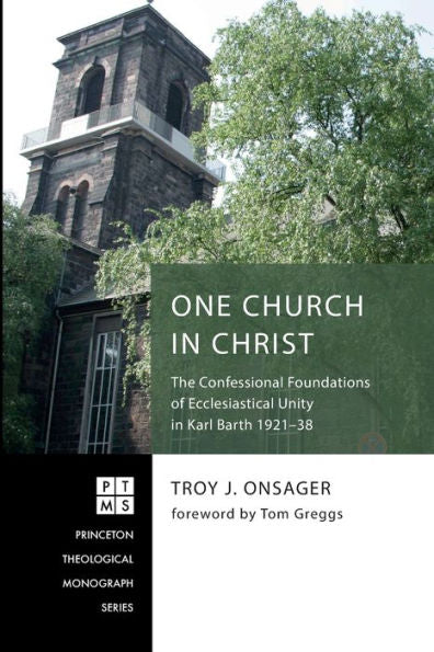 One Church In Christ: The Confessional Foundations Of Ecclesiastical Unity In Karl Barth 1921-38 (Princeton Theological Monograph Series)