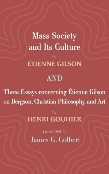 Mass Society And Its Culture, And Three Essays Concerning Etienne Gilson On Bergson, Christian Philosophy, And Art