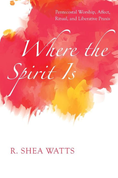 Where The Spirit Is: Pentecostal Worship, Affect, Ritual, And Liberative Praxis