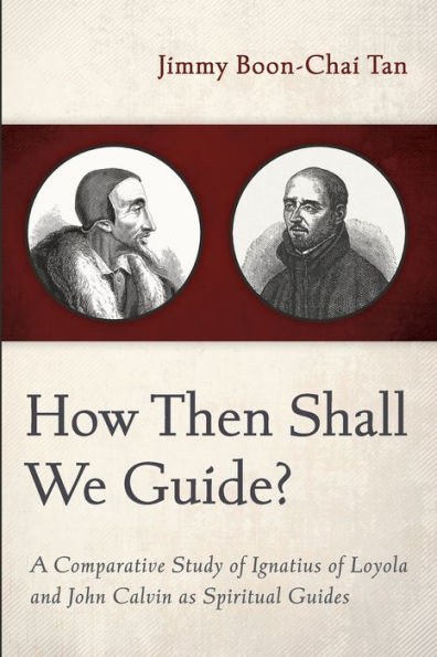 ¿Cómo entonces guiaremos?: Un estudio comparativo de Ignacio de Loyola y Juan Calvino como guías espirituales