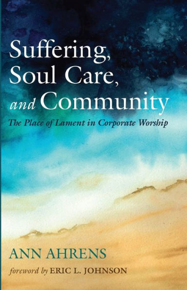 Suffering, Soul Care, And Community: The Place Of Lament In Corporate Worship