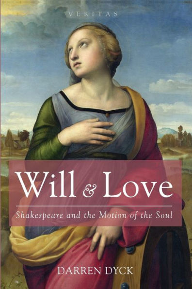 Will & Love: Shakespeare And The Motion Of The Soul (Veritas)