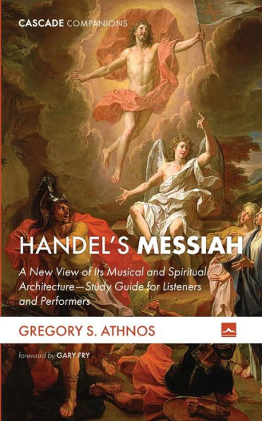 Handel'S Messiah: A New View Of Its Musical And Spiritual Architecture--Study Guide For Listeners And Performers (Cascade Companions)
