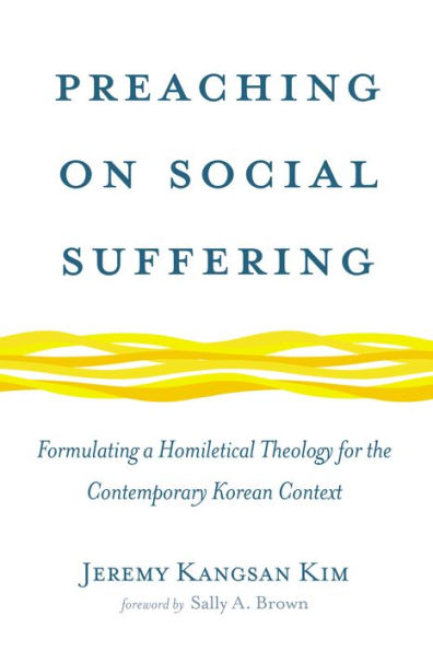 Preaching On Social Suffering: Formulating A Homiletical Theology For The Contemporary Korean Context