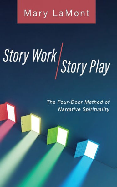Story Work/Story Play: The Four-Door Method Of Narrative Spirituality