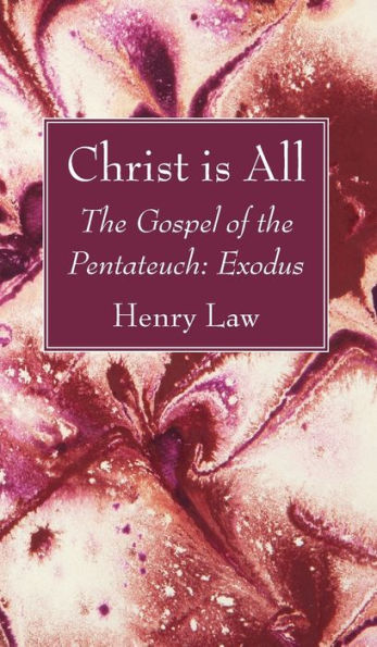 Christ Is All: The Gospel Of The Pentateuch: Exodus