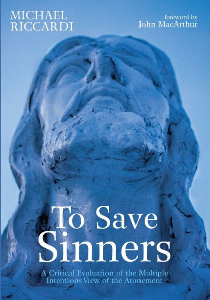To Save Sinners: A Critical Evaluation Of The Multiple Intentions View Of The Atonement