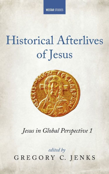 Historical Afterlives Of Jesus: Jesus In Global Perspective 1 (Westar Studies)