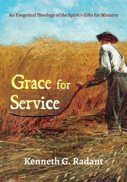 Grace For Service: An Exegetical Theology Of The Spirit'S Gifts For Ministry