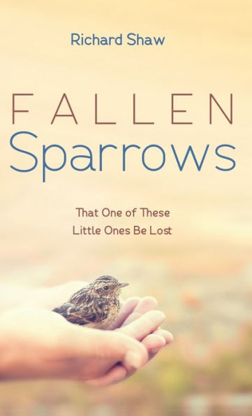 Fallen Sparrows: That One Of These Little Ones Be Lost