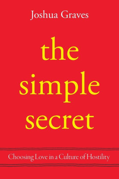 The Simple Secret: Choosing Love In A Culture Of Hostility