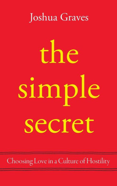 The Simple Secret: Choosing Love In A Culture Of Hostility