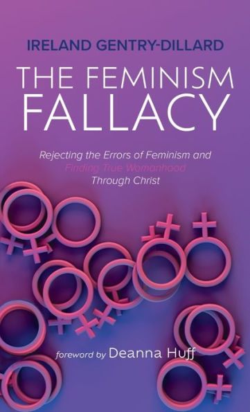 The Feminism Fallacy: Rejecting The Errors Of Feminism And Finding True Womanhood Through Christ