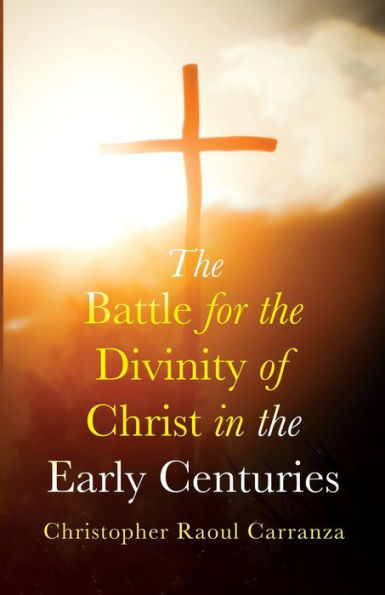 The Battle For The Divinity Of Christ In The Early Centuries