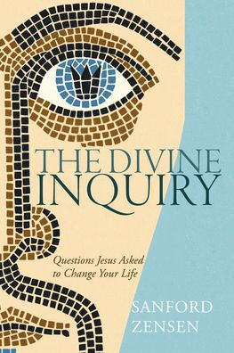The Divine Inquiry: Questions Jesus Asked To Change Your Life