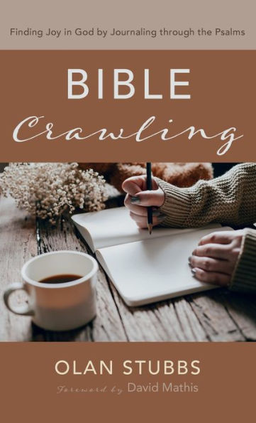 Bible Crawling: Finding Joy In God By Journaling Through The Psalms
