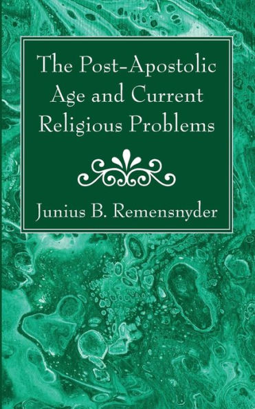 The Post-Apostolic Age And Current Religious Problems - 9781666761627