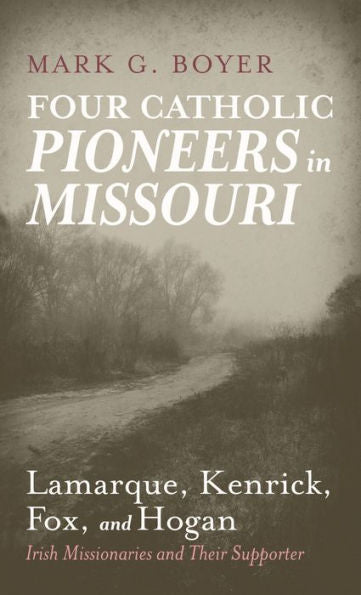 Four Catholic Pioneers In Missouri: Lamarque, Kenrick, Fox, And Hogan