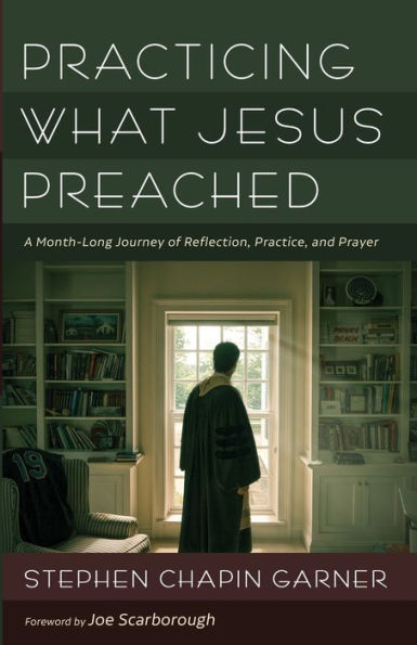 Practicing What Jesus Preached: A Month-Long Journey Of Reflection, Practice, And Prayer