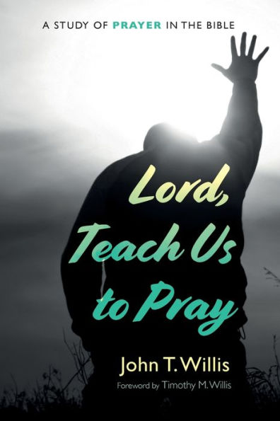 Lord, Teach Us To Pray: A Study Of Prayer In The Bible