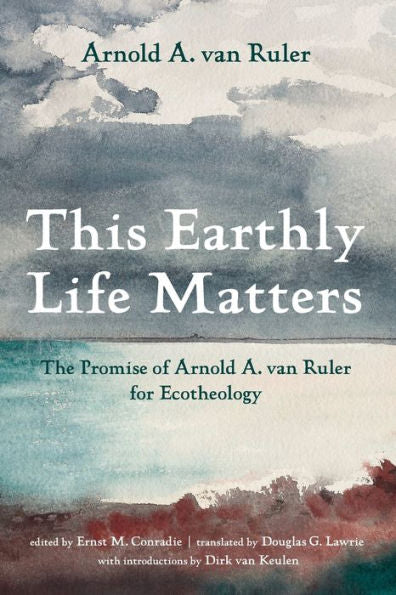 This Earthly Life Matters: The Promise Of Arnold A. Van Ruler For Ecotheology