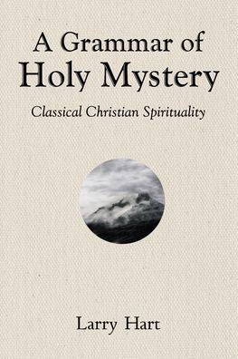A Grammar Of Holy Mystery: Classical Christian Spirituality