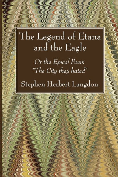 The Legend Of Etana And The Eagle: Or The Epical Poem "The City They Hated"
