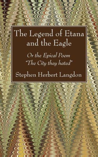 The Legend Of Etana And The Eagle: Or The Epical Poem "The City They Hated"