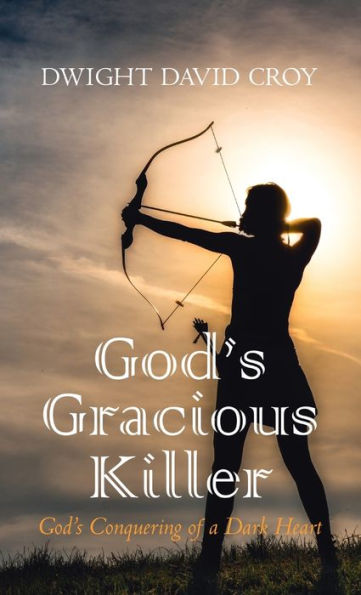 God'S Gracious Killer: God'S Conquering Of A Dark Heart