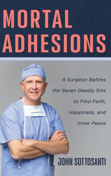 Mortal Adhesions: A Surgeon Battles The Seven Deadly Sins To Find Faith, Happiness, And Inner Peace
