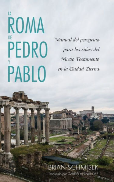 La Roma De Pedro Y Pablo: Manual Del Peregrino Para Los Sitios Del Nuevo Testamento En La Ciudad Eterna (Spanish Edition)